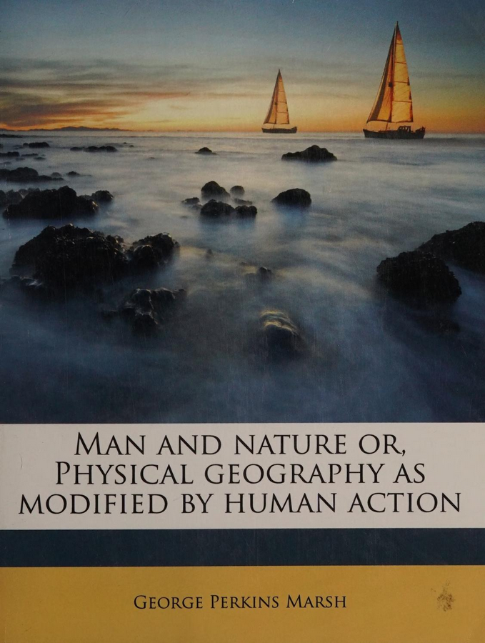 Man and nature or, Physical geography as modified by human action